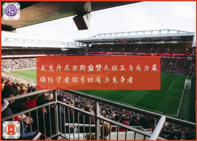 麦克丹尼尔斯盛赞文班亚马或为最强防守者称号的有力竞争者