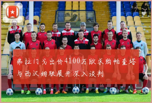 弗拉门戈出价4100万欧求购帕奎塔与西汉姆联展开深入谈判